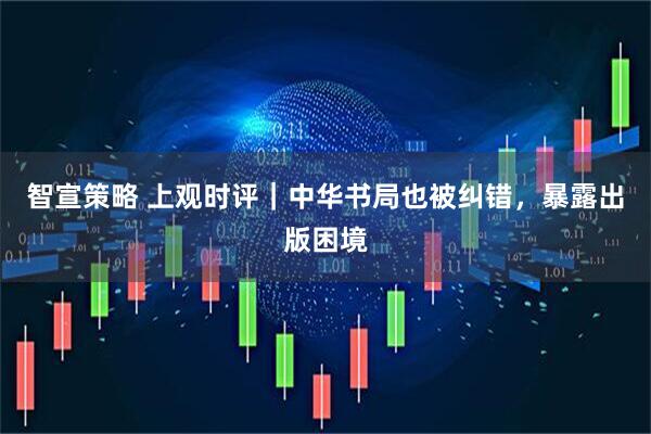 智宣策略 上观时评｜中华书局也被纠错，暴露出版困境